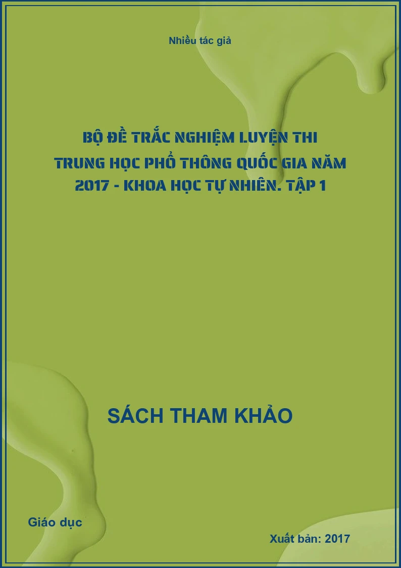 Bộ đề trắc nghiệm luyện thi trung học phổ thông quốc gia năm 2017 - Khoa học tự nhiên. Tập 1