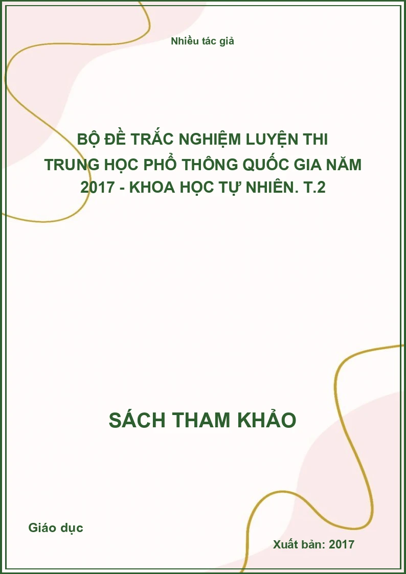 Bộ Đề Trắc Nghiệm Luyện Thi Trung Học Phổ Thông Quốc Gia Năm 2017 - Khoa Học Tự Nhiên. T.2