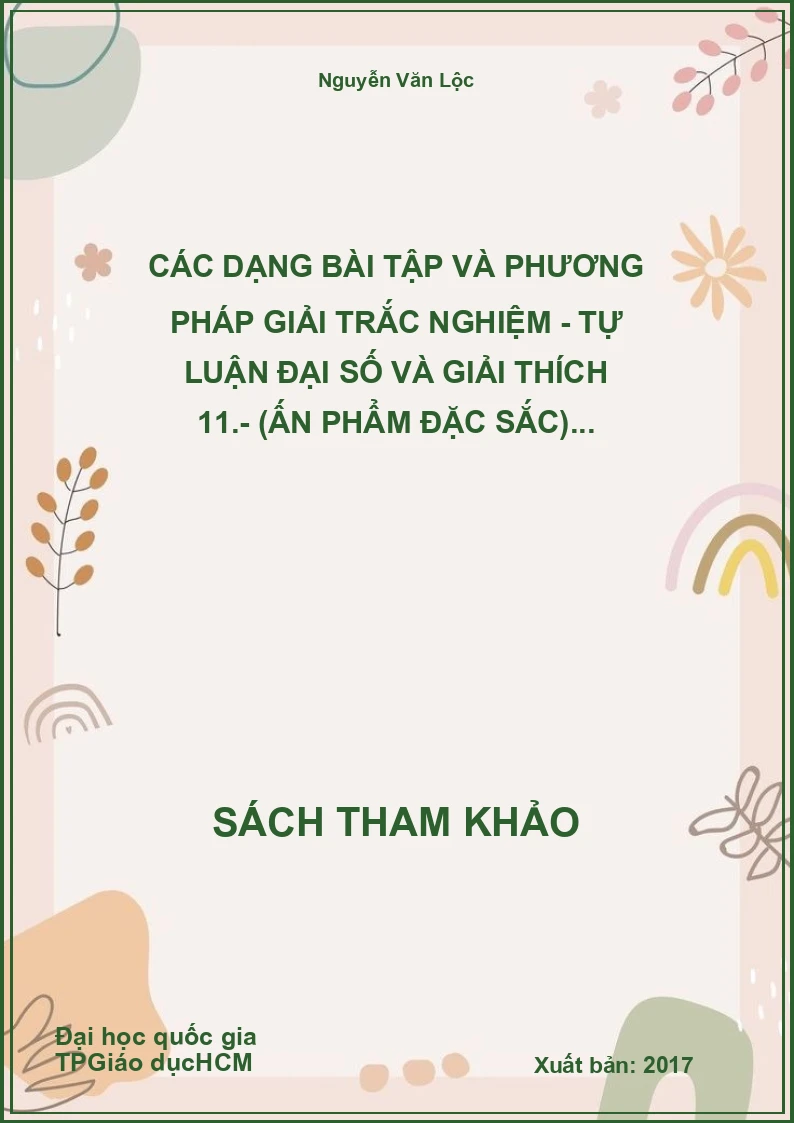 Các dạng bài tập và phương pháp giải Trắc nghiệm - Tự luận Đại số và giải thích 11.- (Ấn phẩm đặc sắc)...