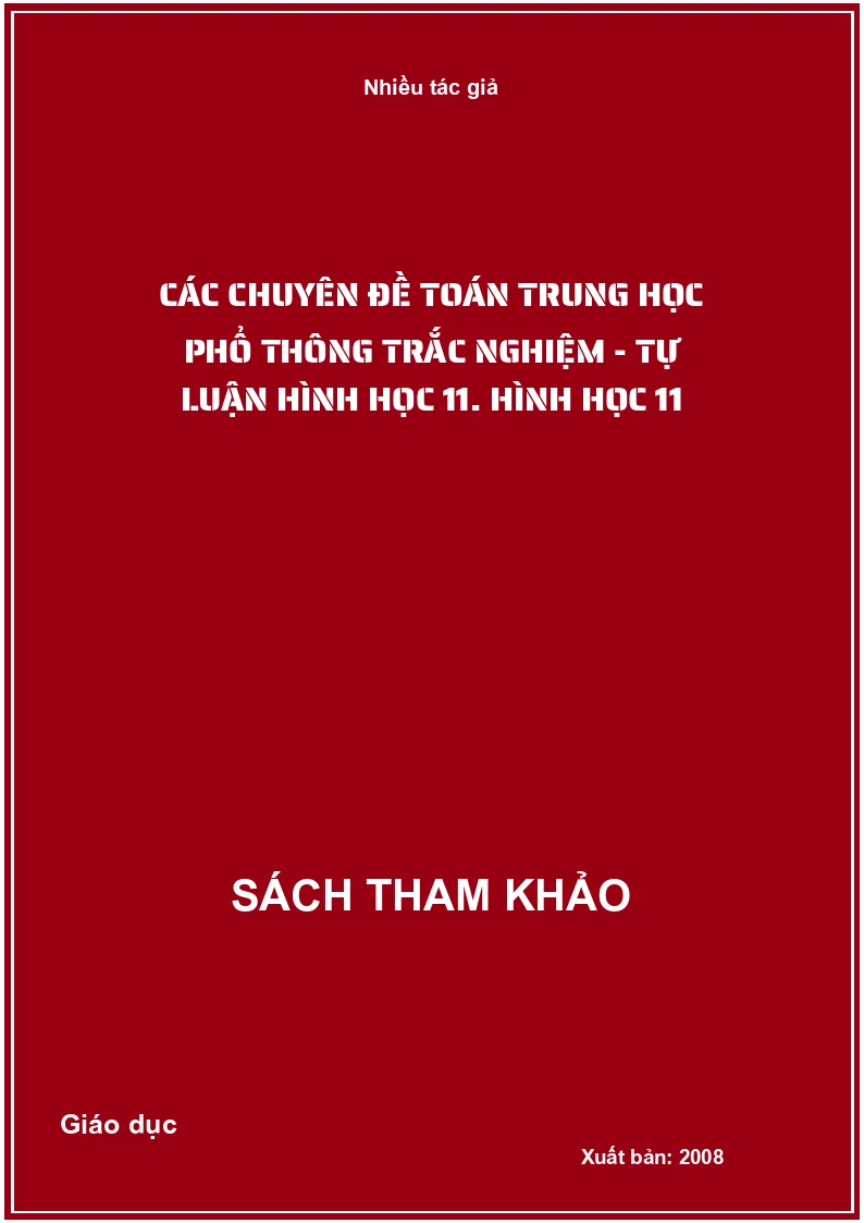 CÁC CHUYÊN ĐỀ TOÁN TRUNG HỌC PHỔ THÔNG TRẮC NGHIỆM - TỰ LUẬN HÌNH HỌC 11. Hình học 11