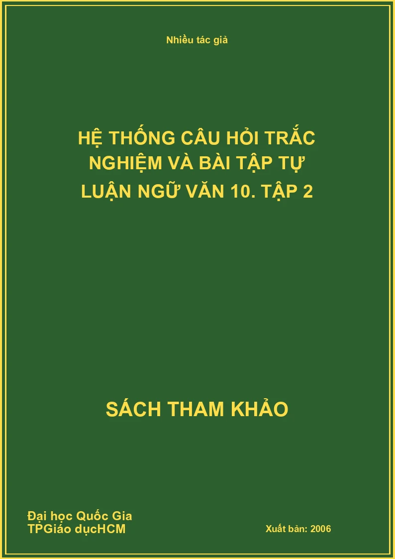 Hệ thống câu hỏi trắc nghiệm và bài tập tự luận ngữ văn 10. Tập 2