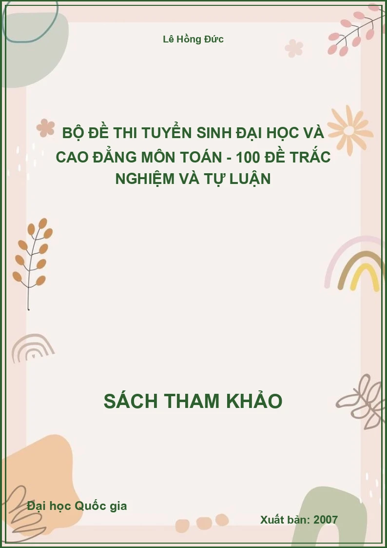 Bộ đề thi tuyển sinh đại học và cao đẳng môn Toán - 100 đề trắc nghiệm và tự luận