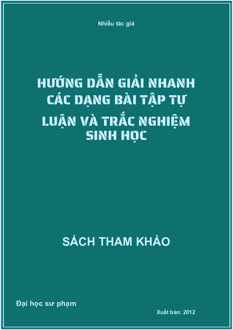 Hướng dẫn giải nhanh các dạng bài tập tự luận và trắc nghiệm sinh học