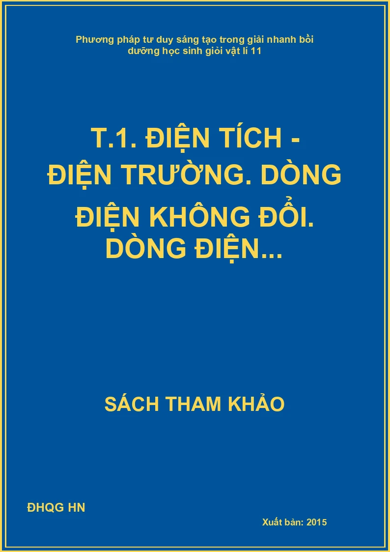 Phương pháp tư duy sáng tạo trong giải nhanh bồi dưỡng học sinh giỏi vật lí 11 T.1. Điện Tích - Điện Trường. Dòng Điện Không Đổi. Dòng Điện...