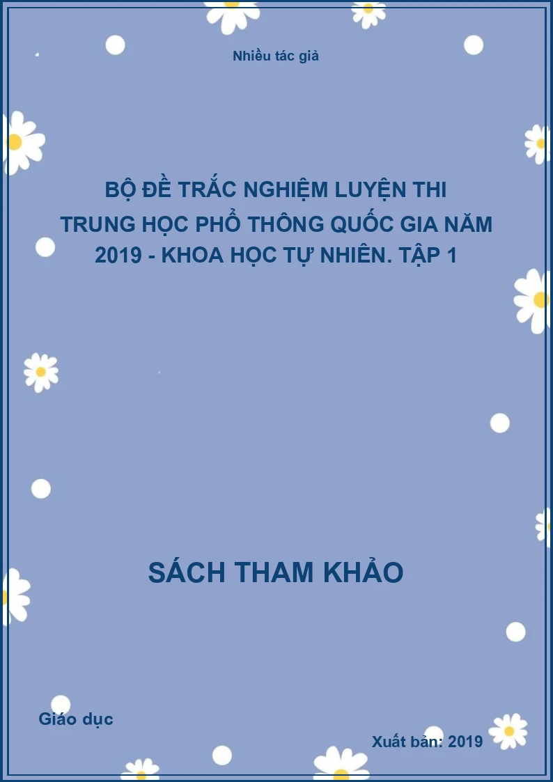 Bộ đề trắc nghiệm luyện thi trung học phổ thông quốc gia năm 2019 - Khoa học tự nhiên. Tập 1