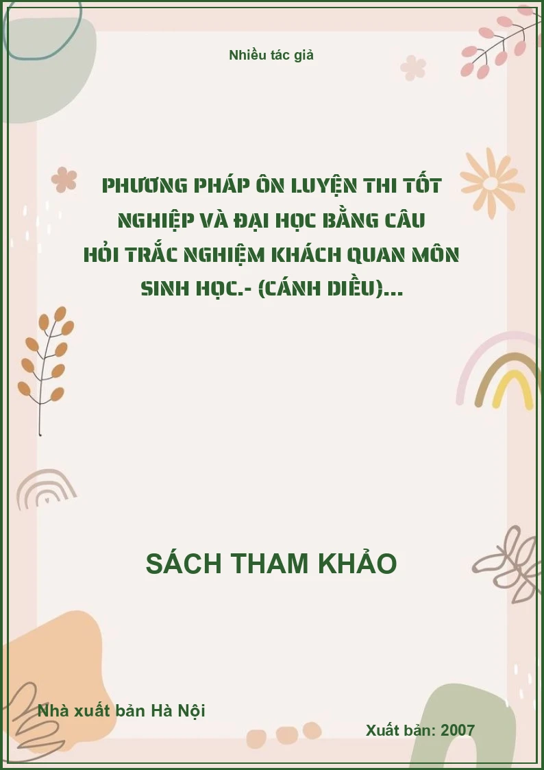 Phương pháp ôn luyện thi tốt nghiệp và đại học bằng câu hỏi trắc nghiệm khách quan môn sinh học.- (Cánh Diều)...