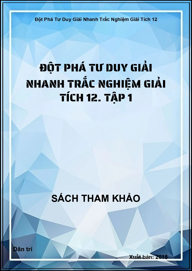 Đột phá tư duy giải nhanh trắc nghiệm giải tích 12. Tập 1