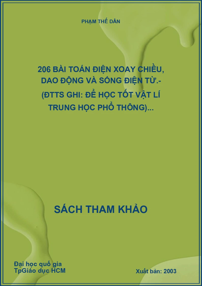 206 Bài Toán Điện Xoay Chiều, Dao Động Và Sóng Điện Từ.- (Đtts Ghi: Để Học Tốt Vật Lí Trung Học Phổ Thông)...