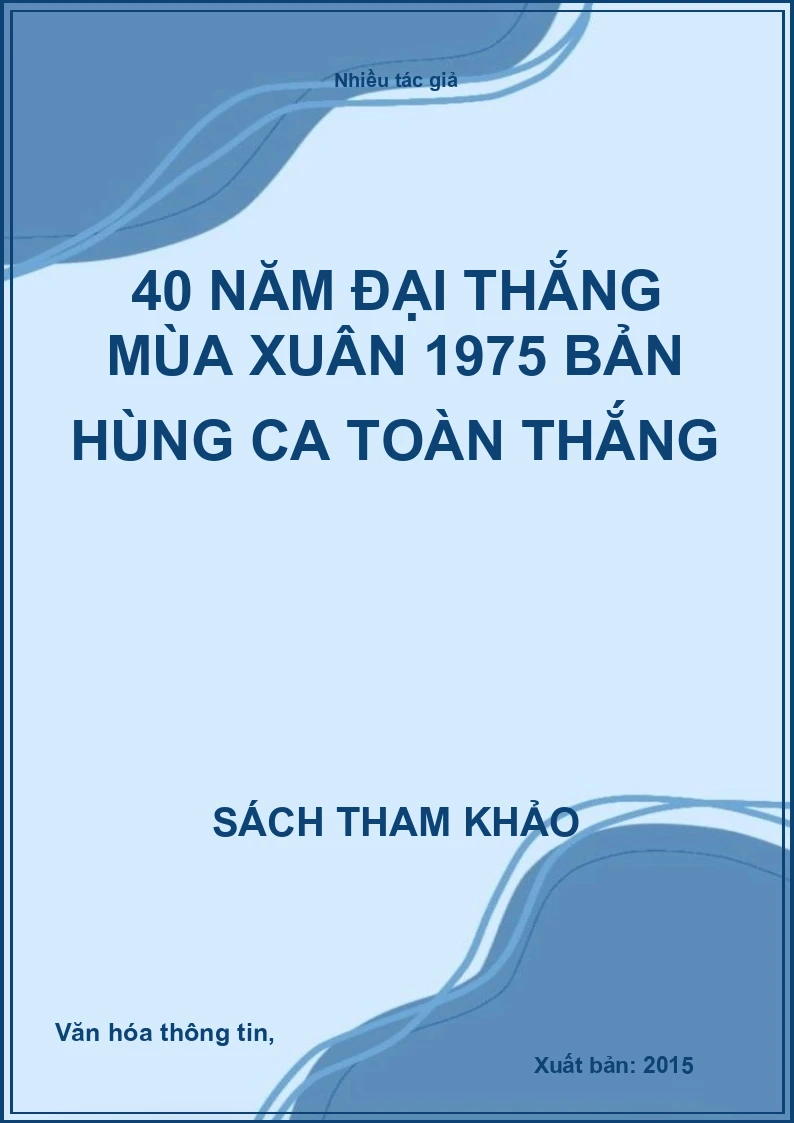 40 năm đại thắng mùa xuân 1975 bản hùng ca toàn thắng
