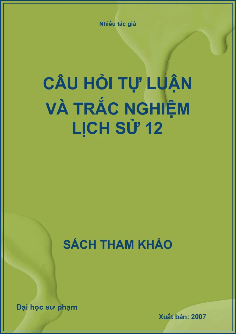 Câu hỏi tự luận và trắc nghiệm lịch sử 12