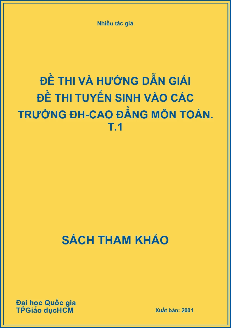 Đề Thi Và Hướng Dẫn Giải Đề Thi Tuyển Sinh Vào Các Trường Đh-Cao Đẳng Môn Toán. T.1