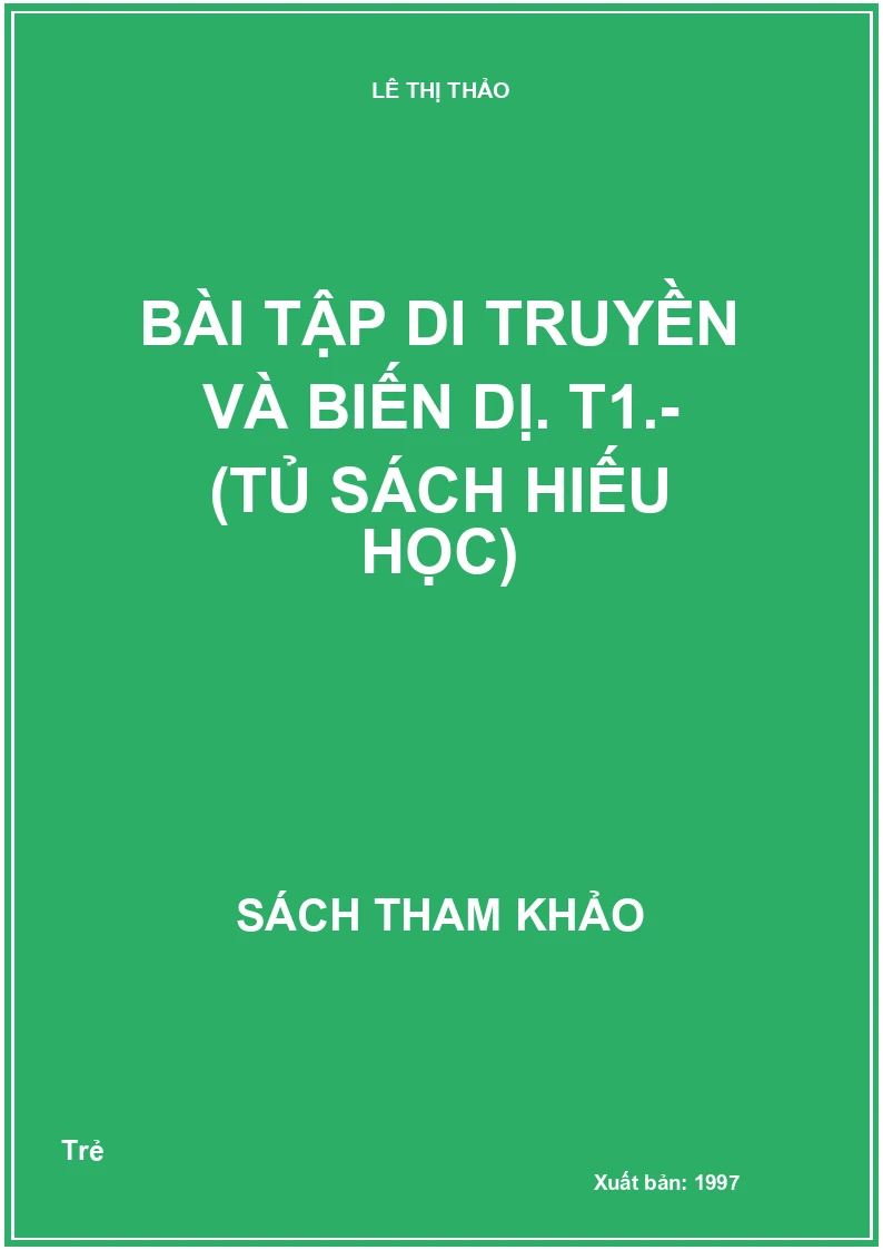 Bài Tập Di Truyền Và Biến Dị. T1.- (Tủ Sách Hiếu Học)