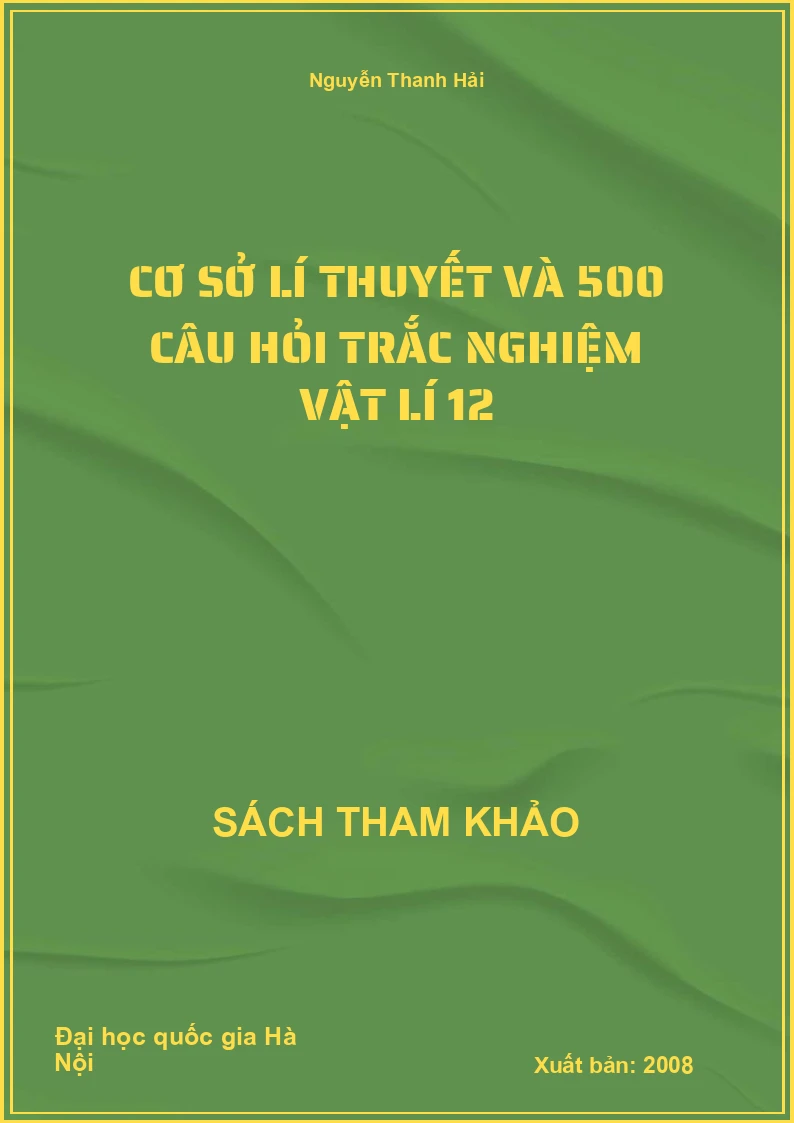 Cơ sở lí thuyết và 500 câu hỏi trắc nghiệm vật lí 12