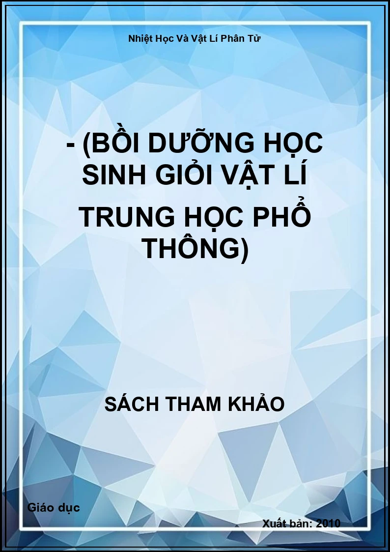 Nhiệt học và vật lí phân tử.- (Bồi dưỡng học sinh giỏi vật lí trung học phổ thông)