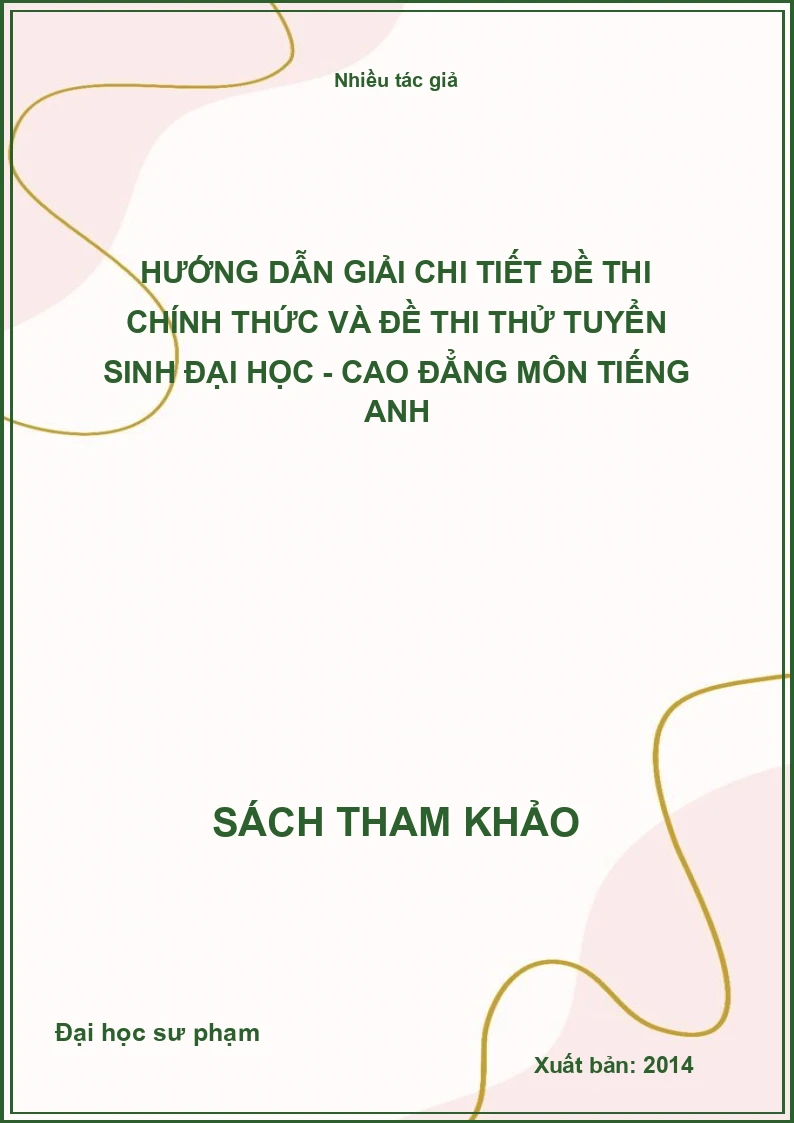 Hướng dẫn giải chi tiết đề thi chính thức và đề thi thử tuyển sinh đại học - cao đẳng môn tiếng Anh