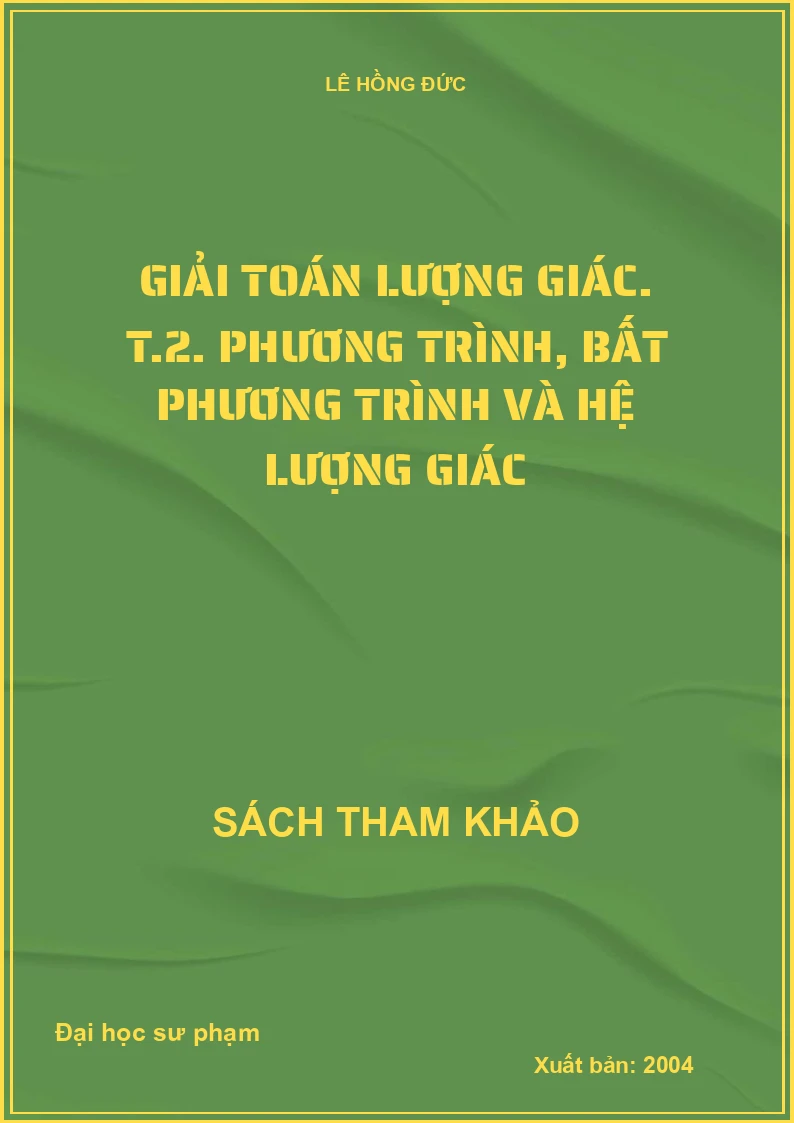 Giải Toán Lượng Giác. T.2. Phương Trình, Bất Phương Trình Và Hệ Lượng Giác