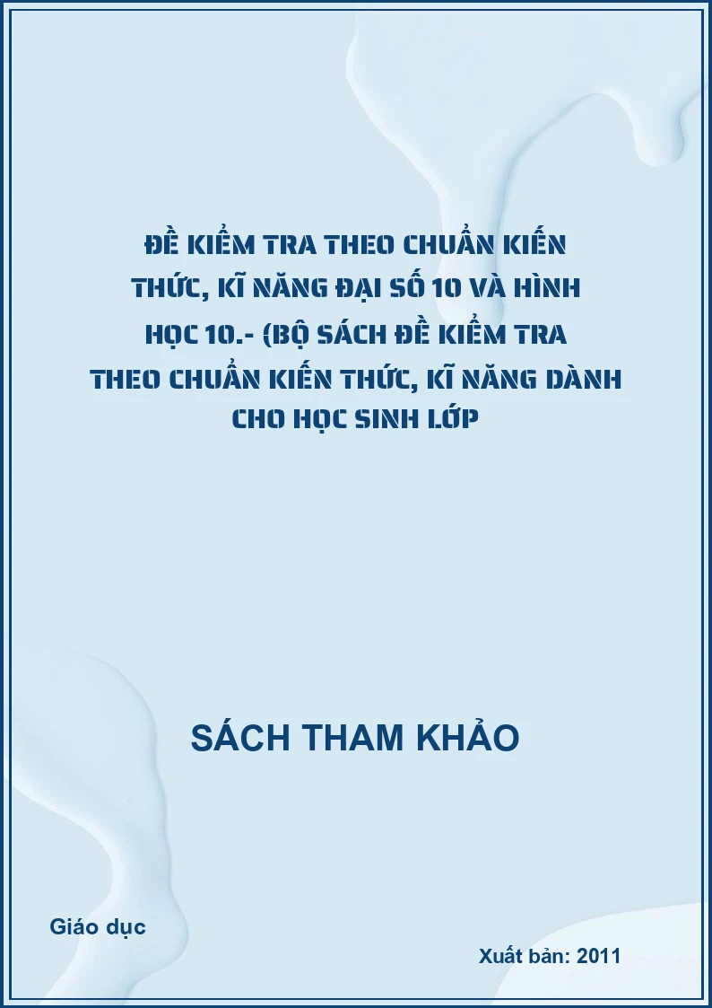 Đề kiểm tra theo chuẩn kiến thức, kĩ năng đại số 10 và hình học 10.- (Bộ sách Đề kiểm tra theo chuẩn kiến thức, kĩ năng dành cho học sinh lớp