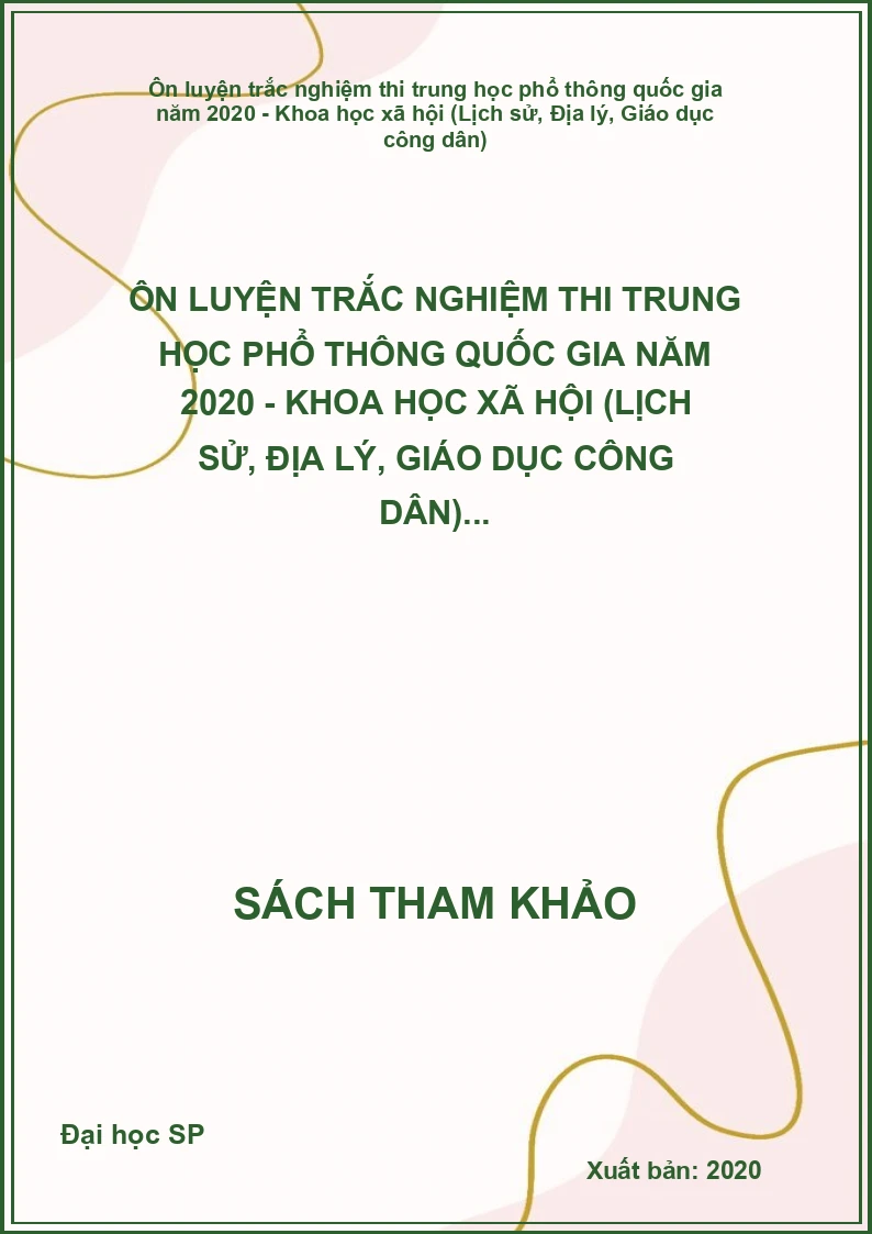Ôn luyện trắc nghiệm thi trung học phổ thông quốc gia năm 2020 - Khoa học xã hội (Lịch sử, Địa lý, Giáo dục công dân)...