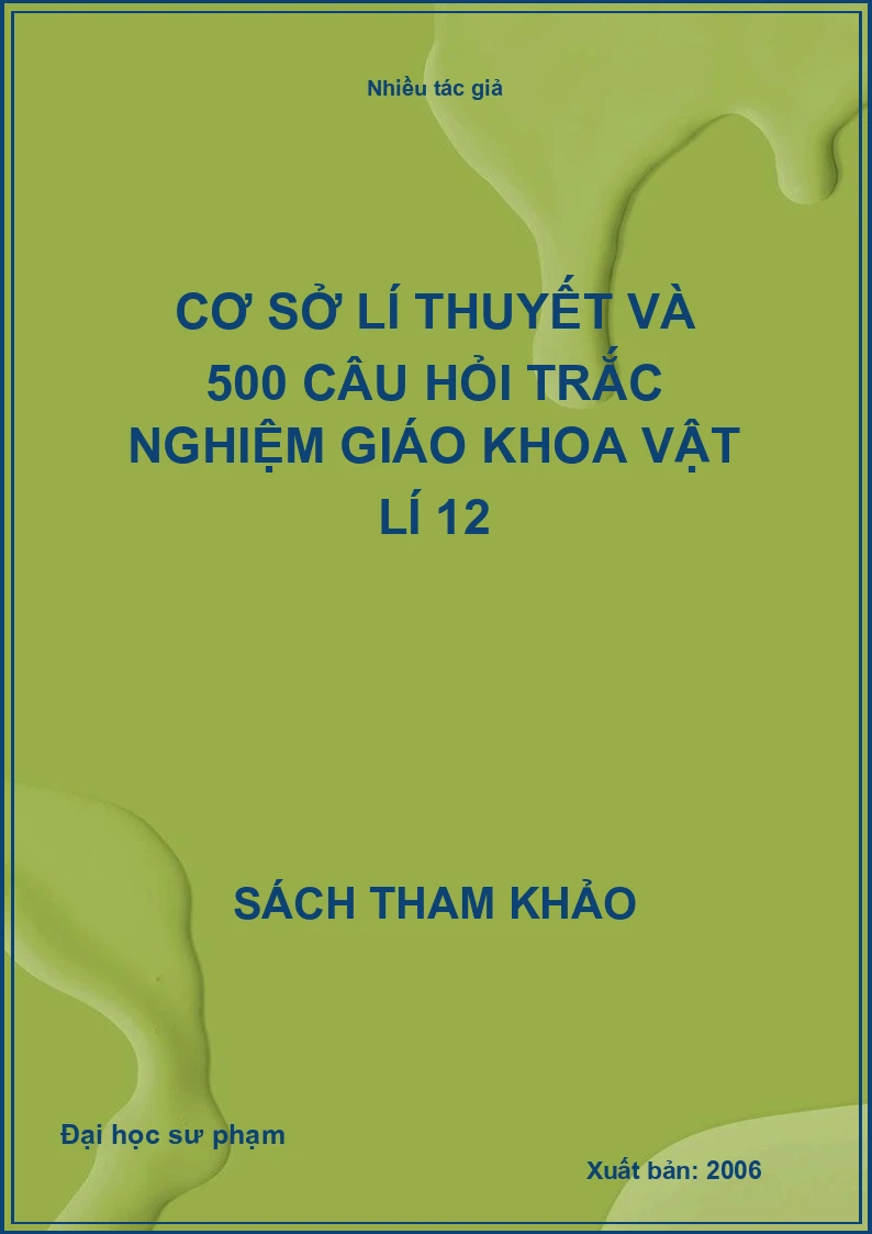 Cơ sở lí thuyết và 500 câu hỏi trắc nghiệm giáo khoa vật lí 12