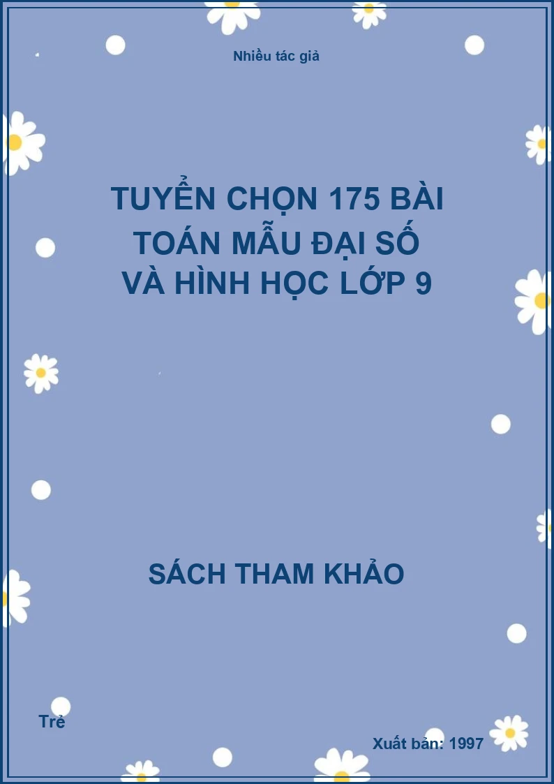 Tuyển Chọn 175 Bài Toán Mẫu Đại Số Và Hình Học Lớp 9