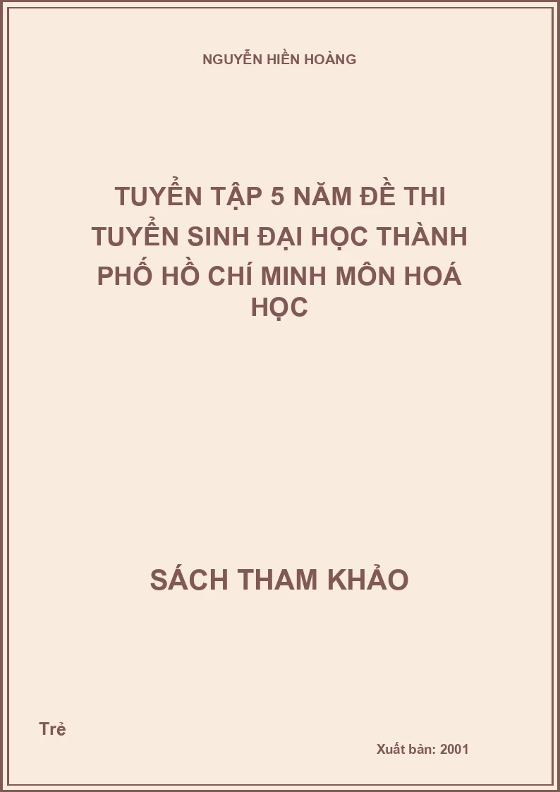 Tuyển Tập 5 Năm Đề Thi Tuyển Sinh Đại Học Thành Phố Hồ Chí Minh Môn Hoá Học