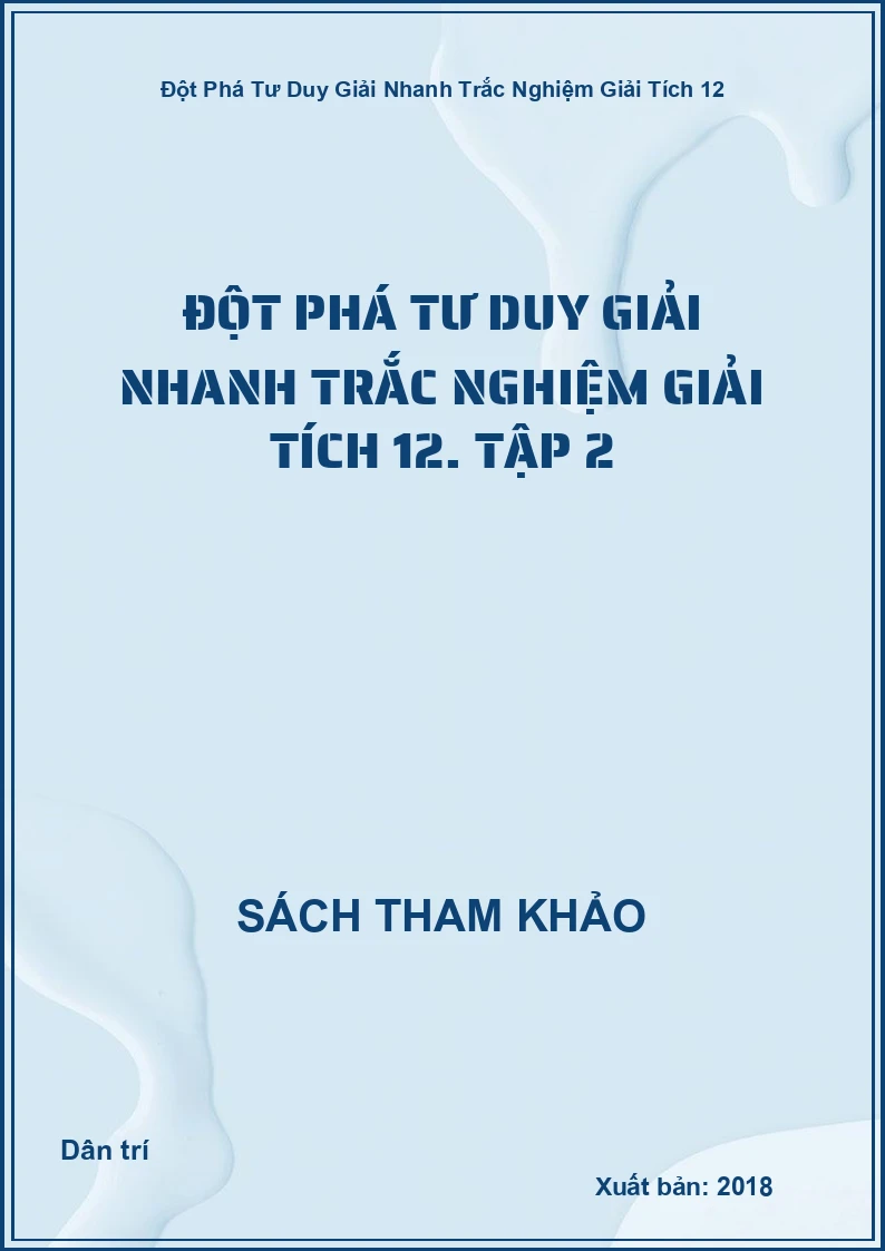 Đột phá tư duy giải nhanh trắc nghiệm giải tích 12. Tập 2
