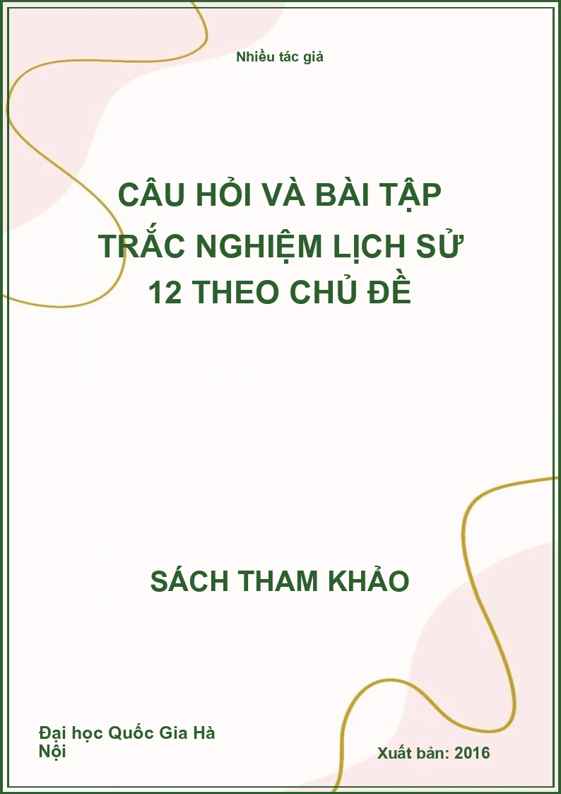 Câu hỏi và bài tập trắc nghiệm lịch sử 12 theo chủ đề
