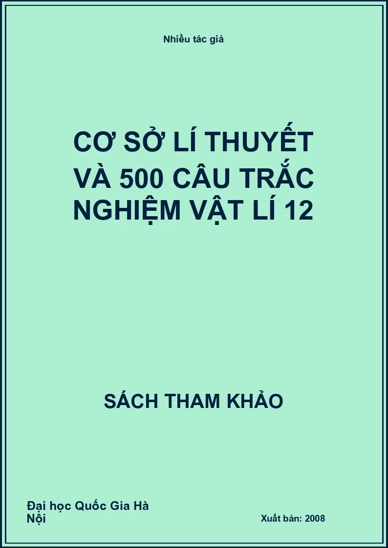 Cơ sở lí thuyết và 500 câu trắc nghiệm vật lí 12