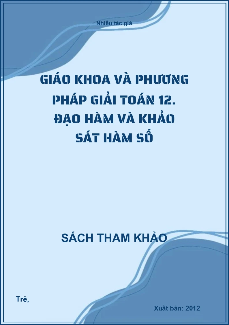 Giáo Khoa Và Phương Pháp Giải Toán 12. Đạo Hàm Và Khảo Sát Hàm Số