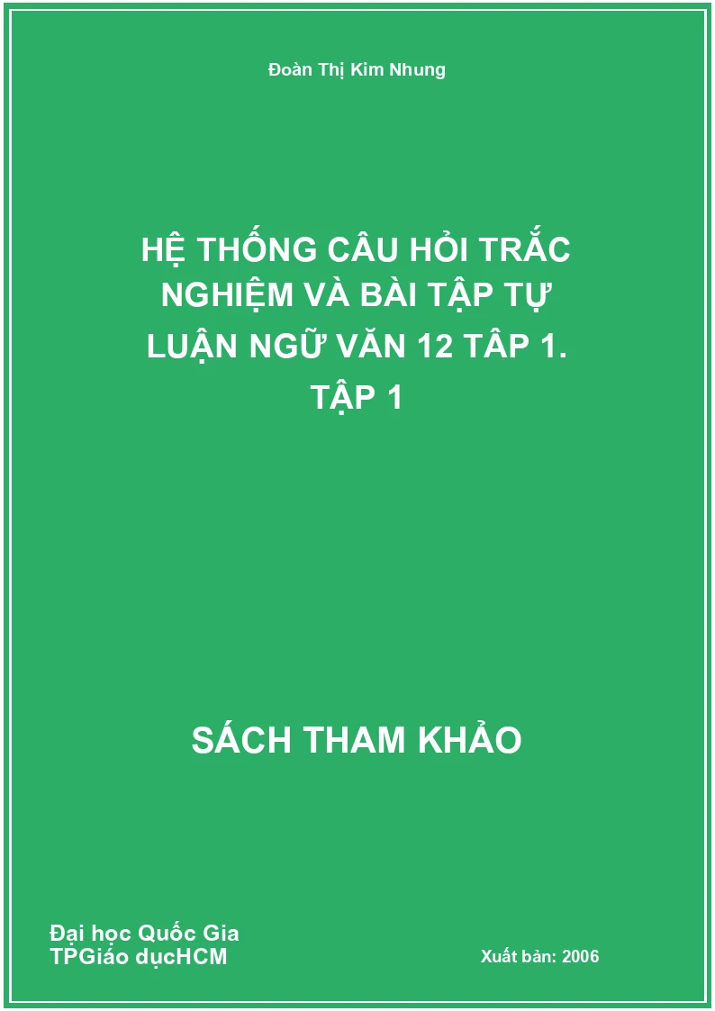 Hệ thống câu hỏi trắc nghiệm và bài tập tự luận ngữ văn 12 tâp 1. Tập 1