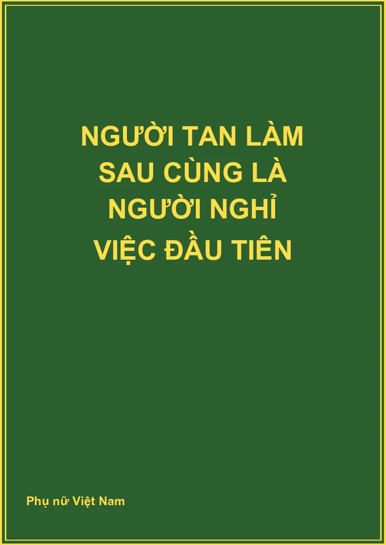 Người tan làm sau cùng là người nghỉ việc đầu tiên