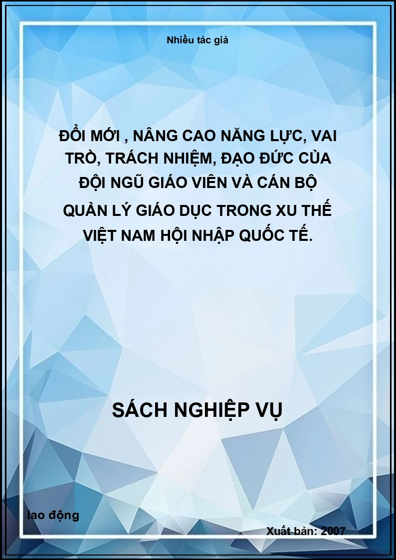Đổi mới , nâng cao năng lực, vai trò, trách nhiệm, đạo đức của đội ngũ giáo viên và cán bộ quản lý giáo dục trong xu thế Việt Nam hội nhập quốc tế.