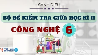 Bộ Đề Kiểm Tra Giữa Học Kì II - Công Nghệ 6 - Cánh Diều