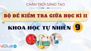 Bộ Đề Kiểm Tra Giữa Học Kì II - Khoa Học Tự Nhiên 9 - Chân Trời Sáng Tạo