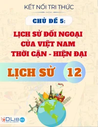 Chuyên Đề Lý Thuyết Chương 5: Lịch Sử Đối Ngoại Của Việt Nam Thời Cận - Hiện Đại - Lịch Sử 12 - Kết Nối Tri Thức Với Cuộc Sống