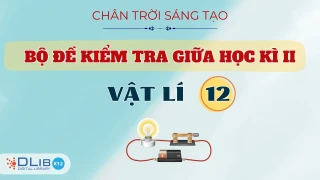 Bộ Đề Kiểm Tra Giữa Học Kì II - Vật Lí 12 - Chân Trời Sáng Tạo