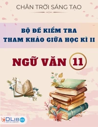 Bộ Đề Kiểm Tra Tham Khảo Giữa Học Kì II - Ngữ văn 11 - Chân Trời Sáng Tạo