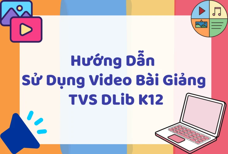 Hướng dẫn sử dụng Video Bài Giảng Thư viện số DLib K12