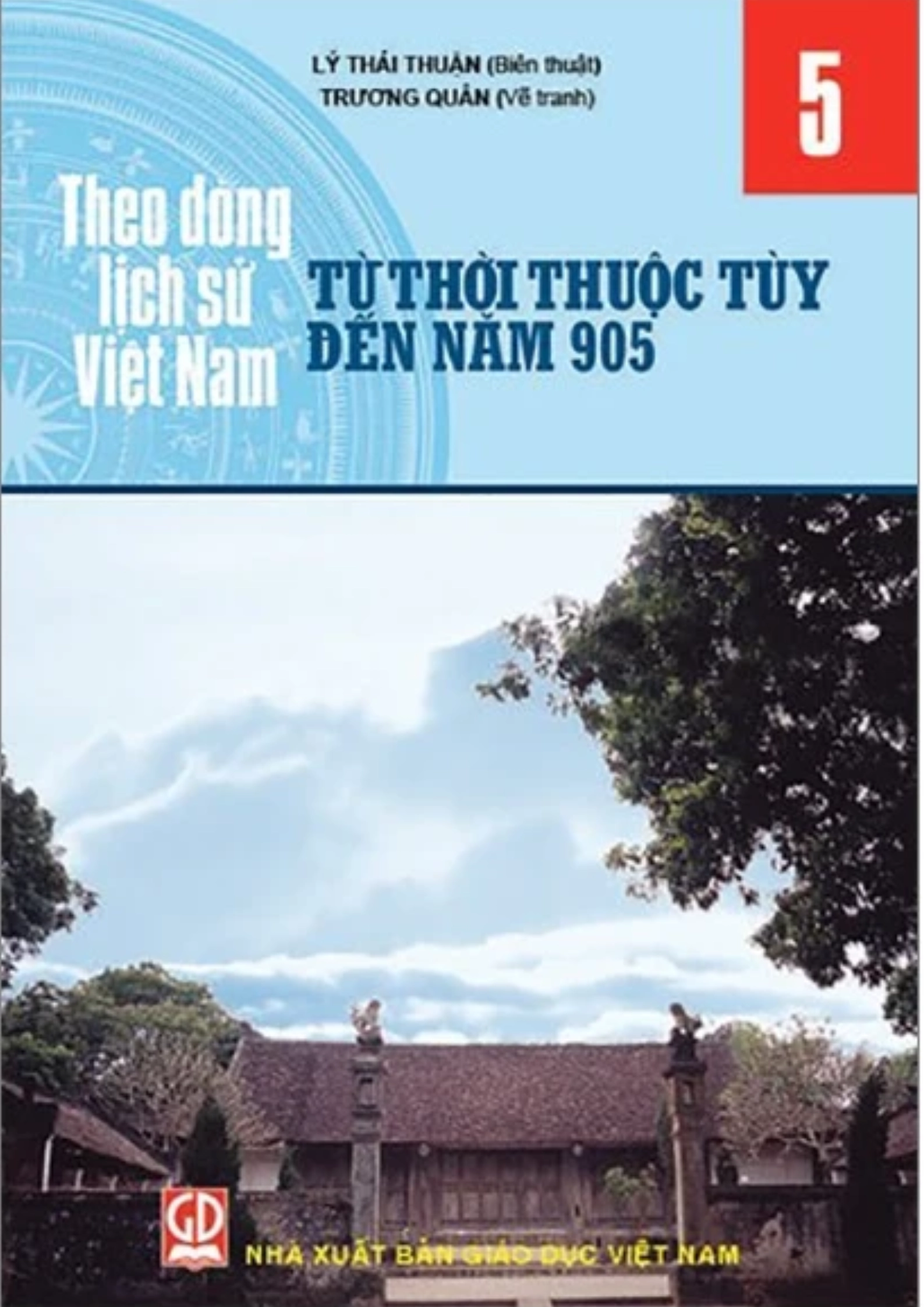 Theo Dòng Lịch Sử Việt Nam - Tập 5: Từ Thời Thuộc Tùy Đến Năm 905