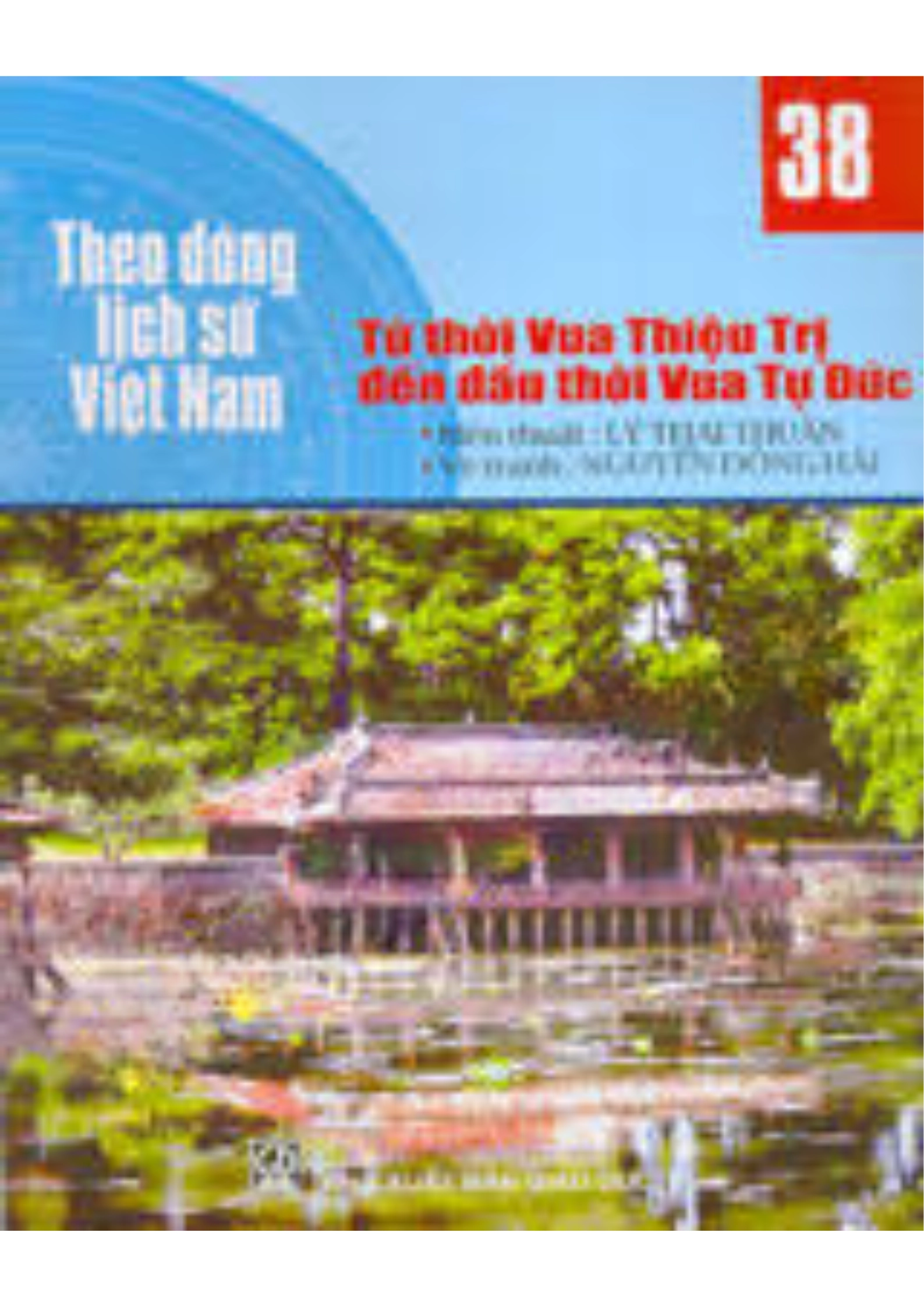 Theo Dòng Lịch Sử Việt Nam - Tập 38: Từ Thời Vua Thiệu Trị Đến Đầu Thời Vua Tự Đức