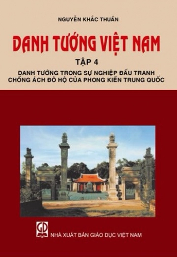 Danh Tướng Việt Nam - Tập 4: Danh Tướng Trong Sự Nghiệp Đấu Tranh Chống Ách Đô Hộ Của Phong Kiến Trung Quốc