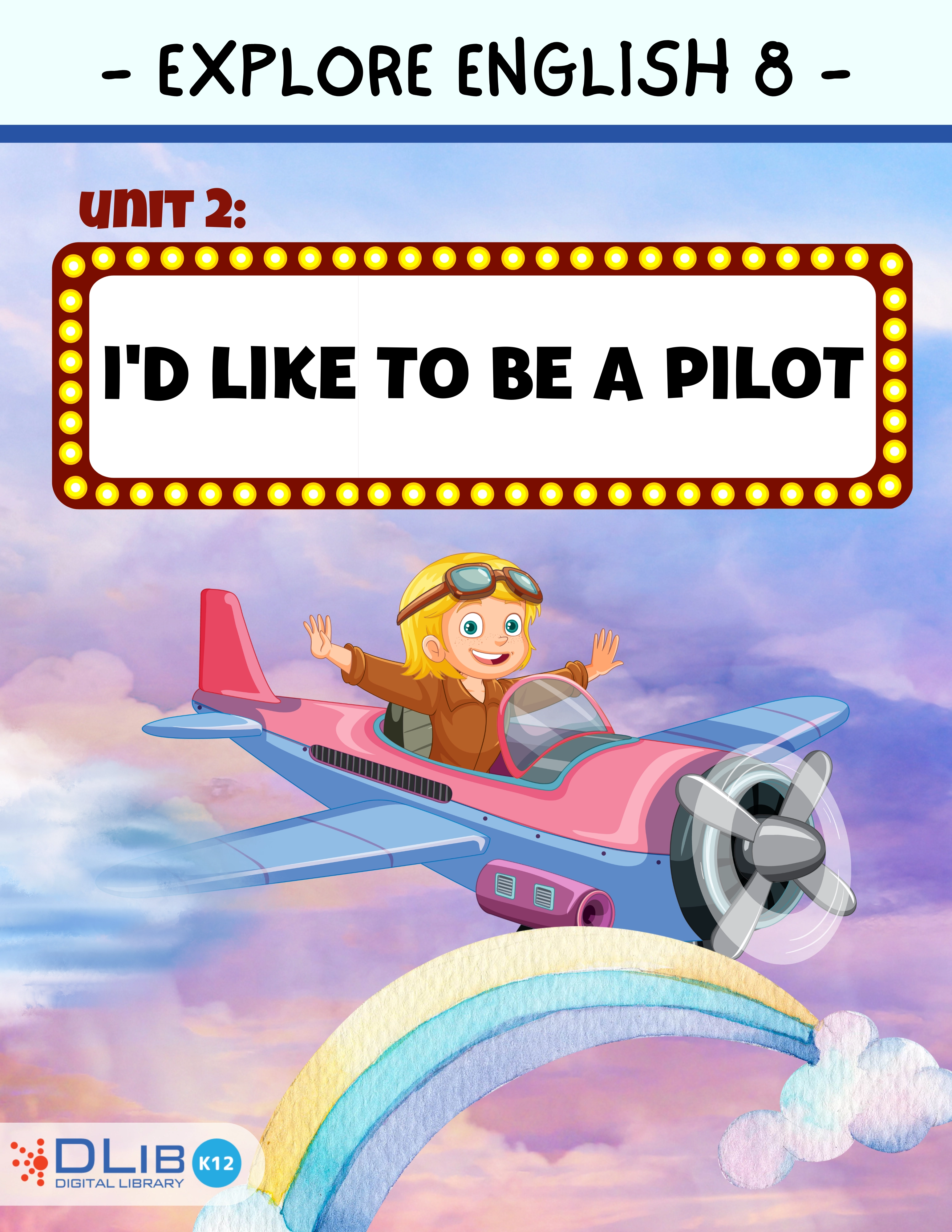 Explore English 8 - Unit 2: I'd like to Be a Pilot