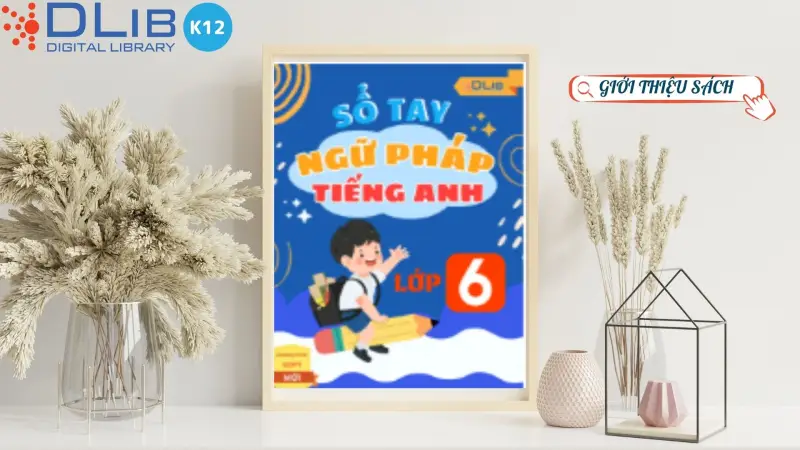Khám Phá Ebook “Sổ Tay Ngữ Pháp Tiếng Anh Lớp 6” – Hành Trình Học Tập Sinh Động
