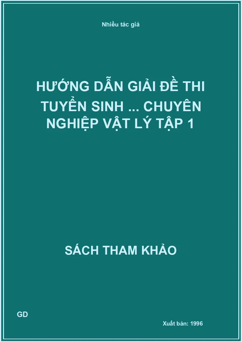 Hướng dẫn giải đề thi tuyển sinh ... chuyên nghiệp Vật lý tập 1