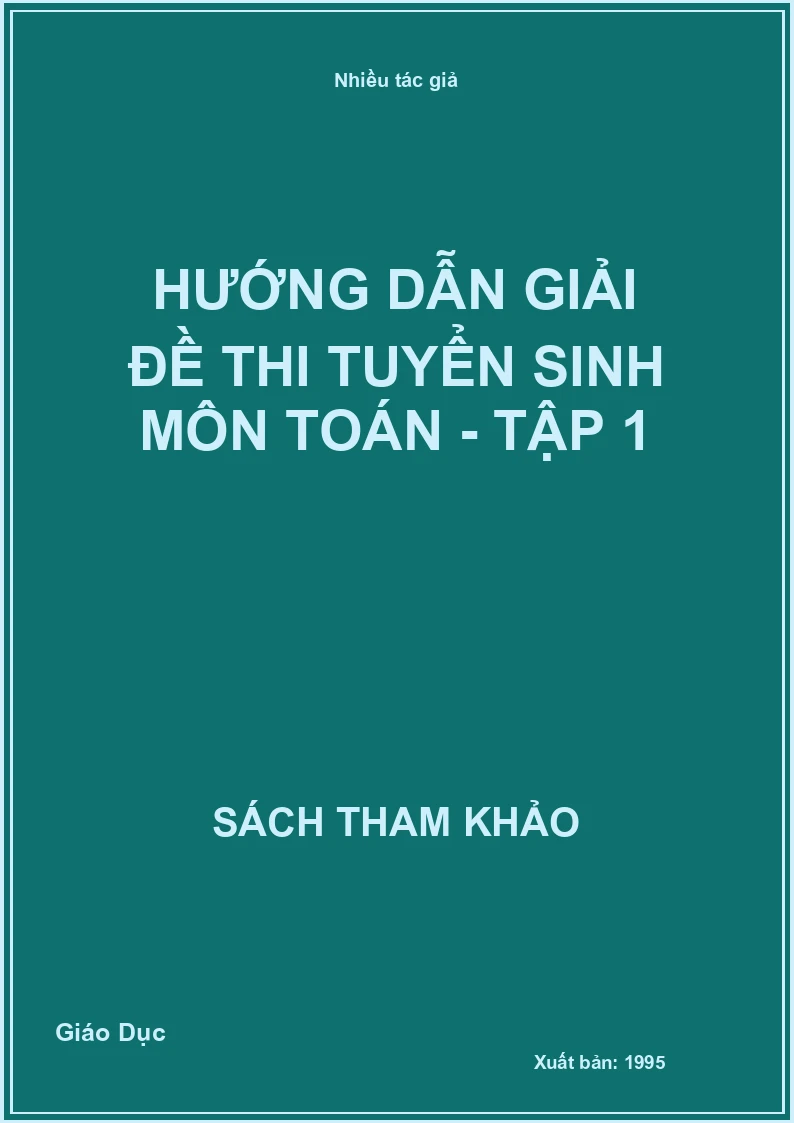 Hướng dẫn giải đề thi tuyển sinh môn Toán - Tập 1