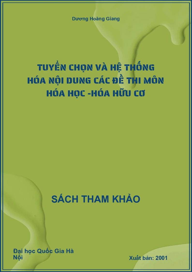 Tuyển Chọn Và Hệ Thống Hóa Nội Dung Các Đề Thi Môn Hóa Học -Hóa Hữu Cơ