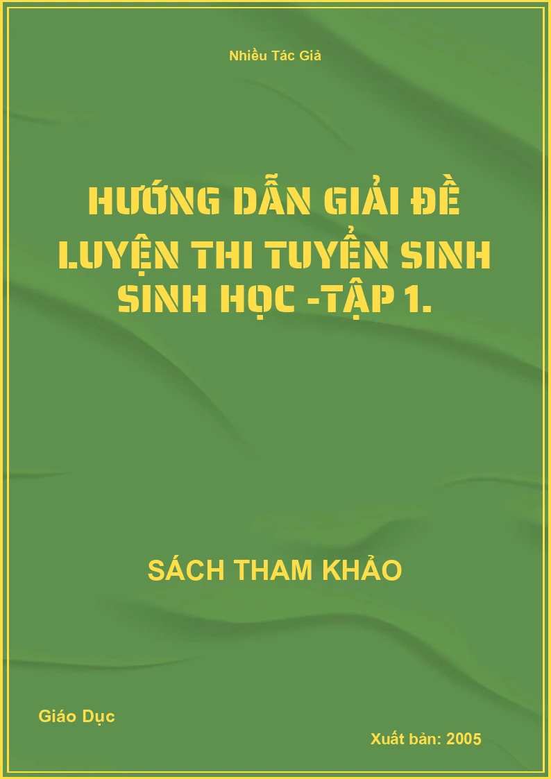 Hướng dẫn Giải Đề Luyện Thi Tuyển Sinh Sinh Học -Tập 1.