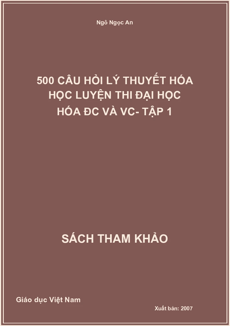 500 Câu hỏi lý thuyết hóa học luyện thi đại học Hóa ĐC và VC- Tập 1