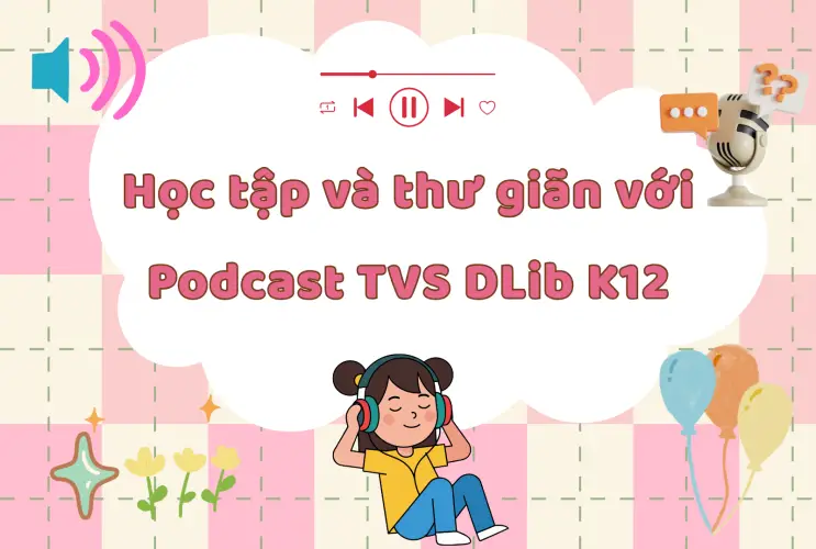 Học tập và thư giãn với Podcast Thư viện số DLib K12