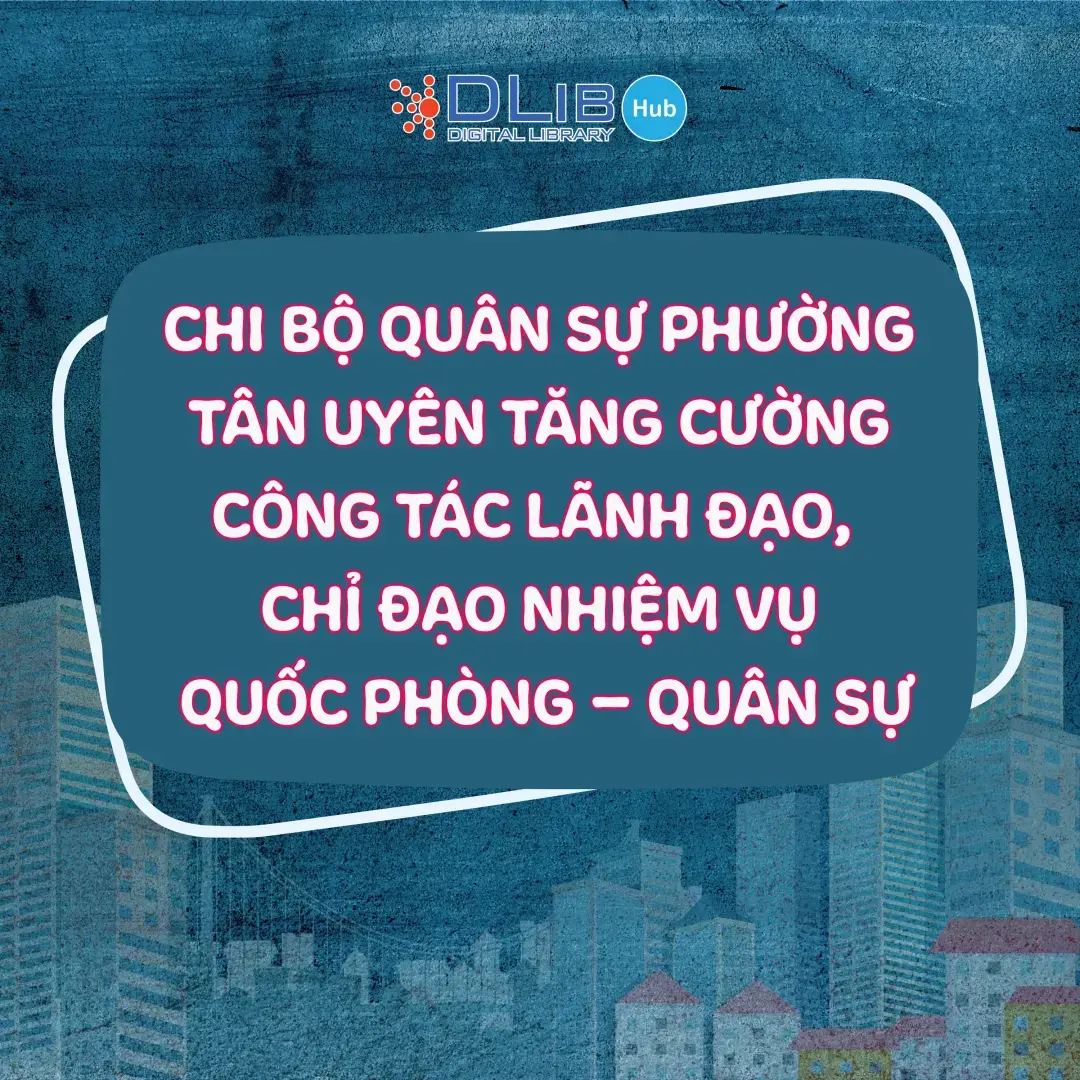 Chi bộ Quân sự phường Tân Uyên tăng cường công tác lãnh đạo, chỉ đạo nhiệm vụ quốc phòng – quân sự địa phương